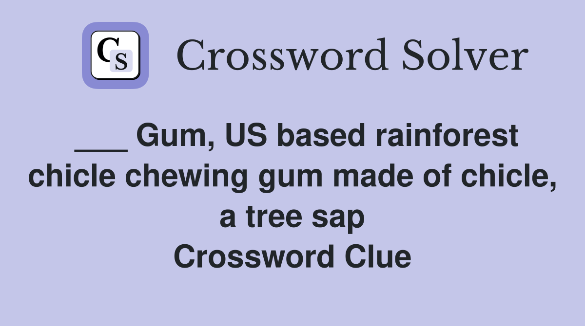 ___ Gum, US based rainforest chicle chewing gum made of chicle, a tree sap Crossword Clue