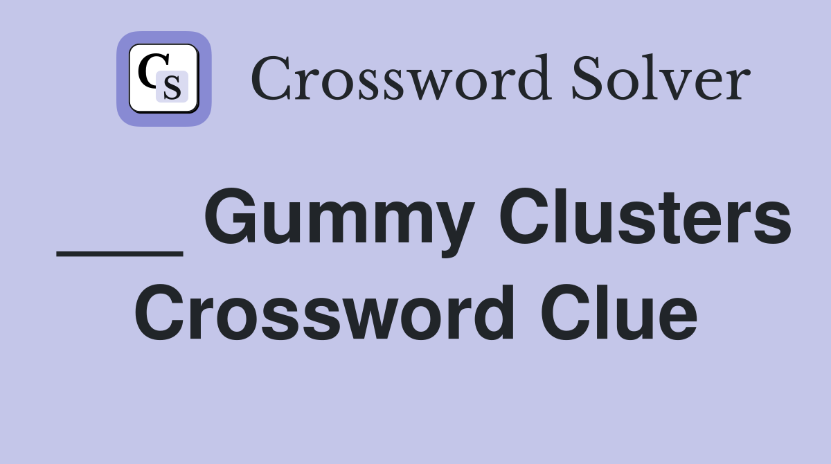 ___ Gummy Clusters Crossword Clue