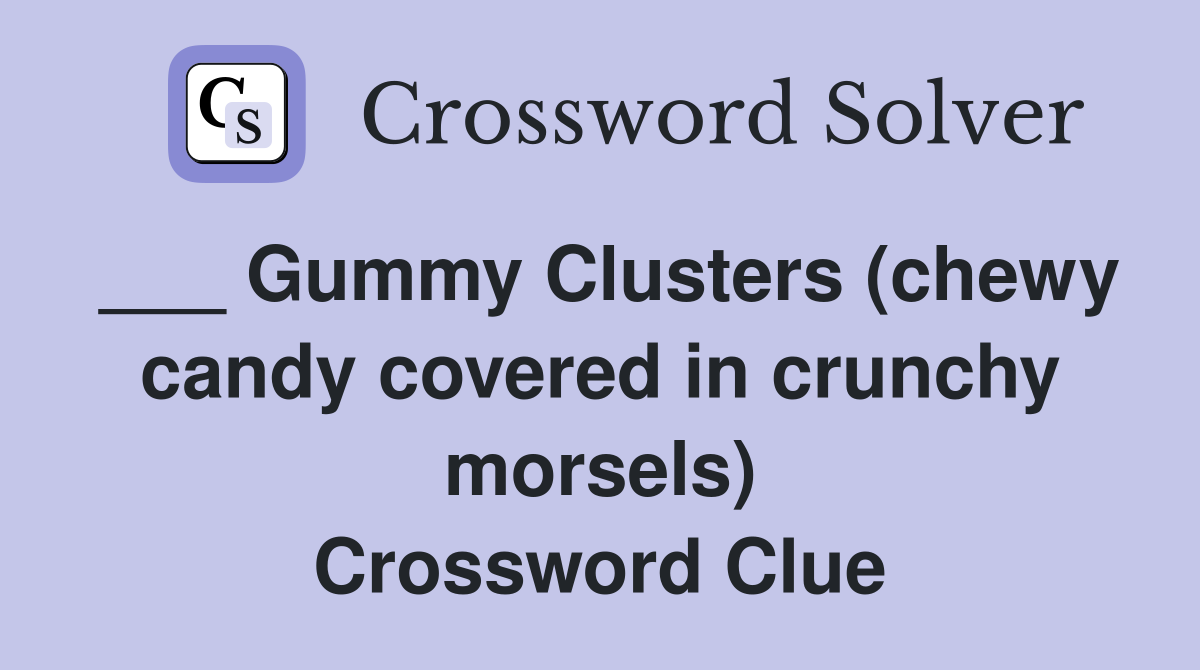 ___ Gummy Clusters (chewy candy covered in crunchy morsels) Crossword Clue