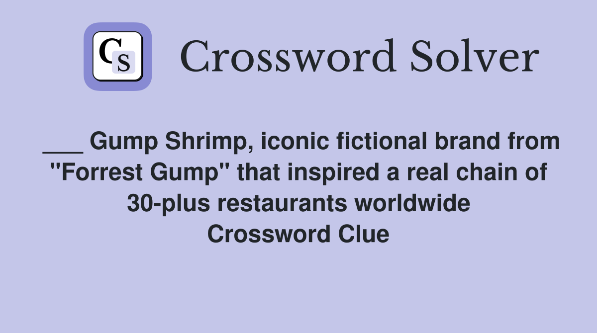 ___ Gump Shrimp, iconic fictional brand from "Forrest Gump" that inspired a real chain of 30-plus restaurants worldwide Crossword Clue