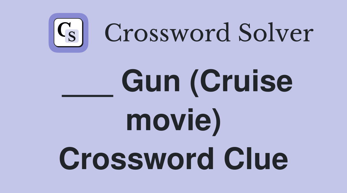 ___ Gun (Cruise movie) Crossword Clue