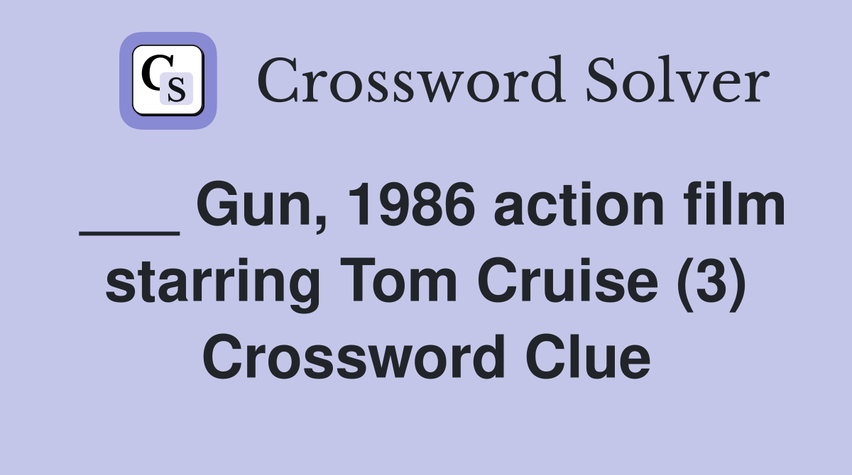 ___ Gun, 1986 action film starring Tom Cruise (3) Crossword Clue