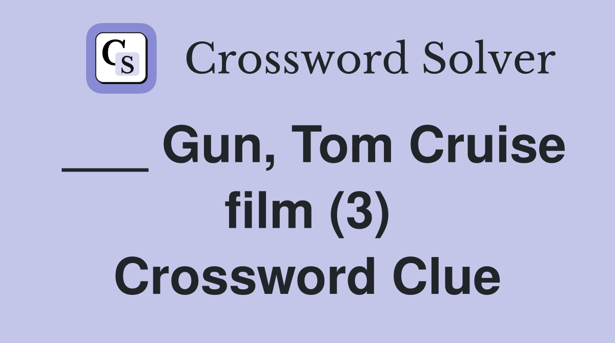 ___ Gun, Tom Cruise film (3) Crossword Clue
