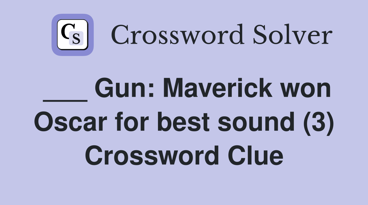 ___ Gun: Maverick won Oscar for best sound (3) Crossword Clue