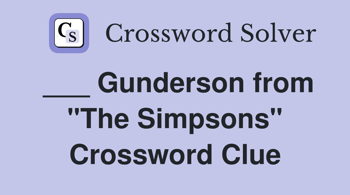 ___ Gunderson from "The Simpsons" Crossword Clue