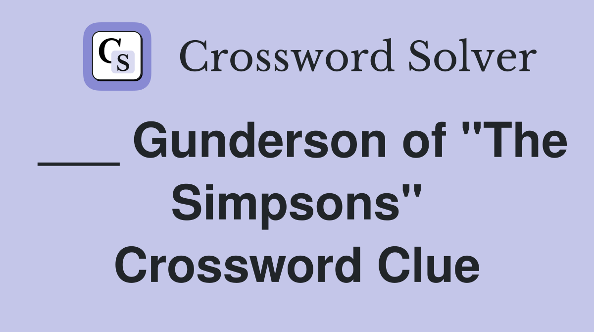 ___ Gunderson of "The Simpsons" Crossword Clue