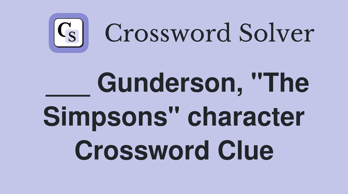 ___ Gunderson, "The Simpsons" character Crossword Clue