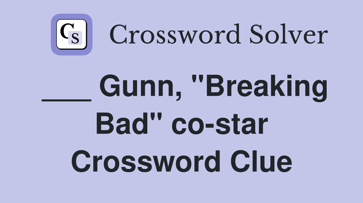 ___ Gunn, "Breaking Bad" co-star Crossword Clue