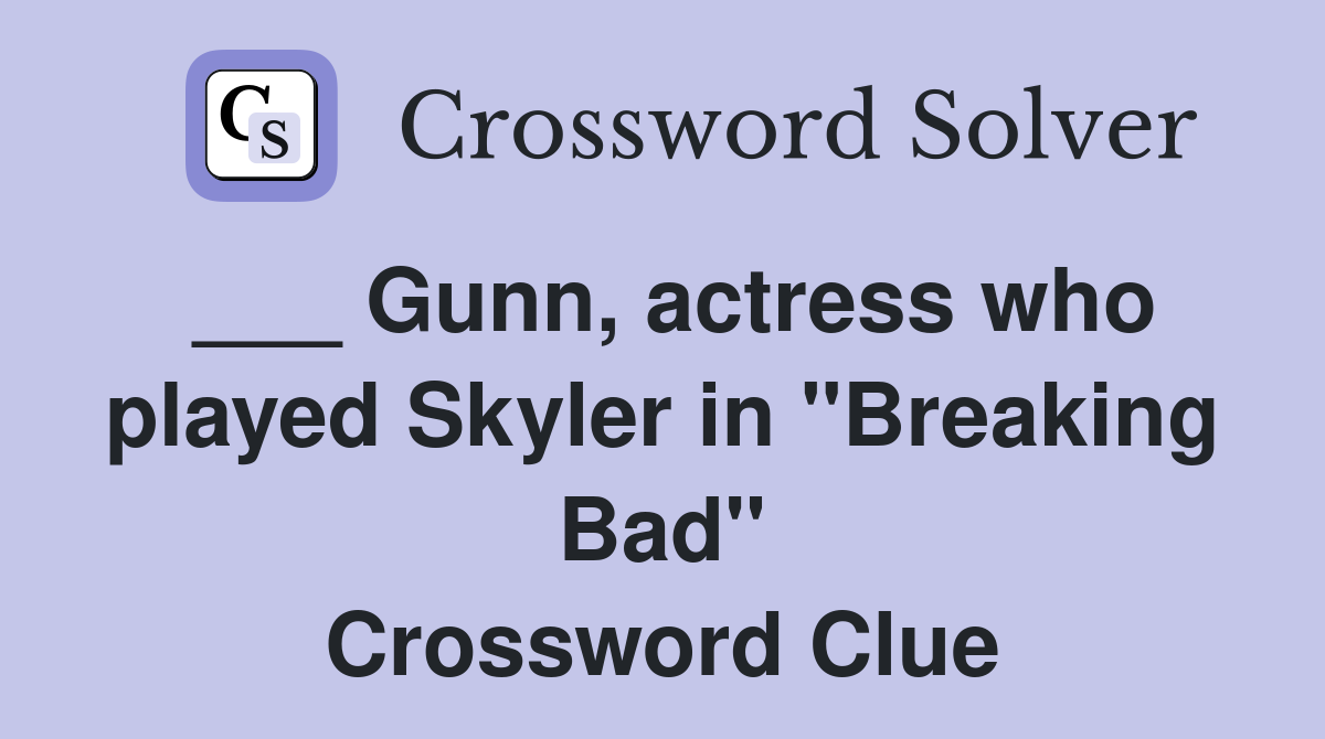 ___ Gunn, actress who played Skyler in "Breaking Bad" Crossword Clue