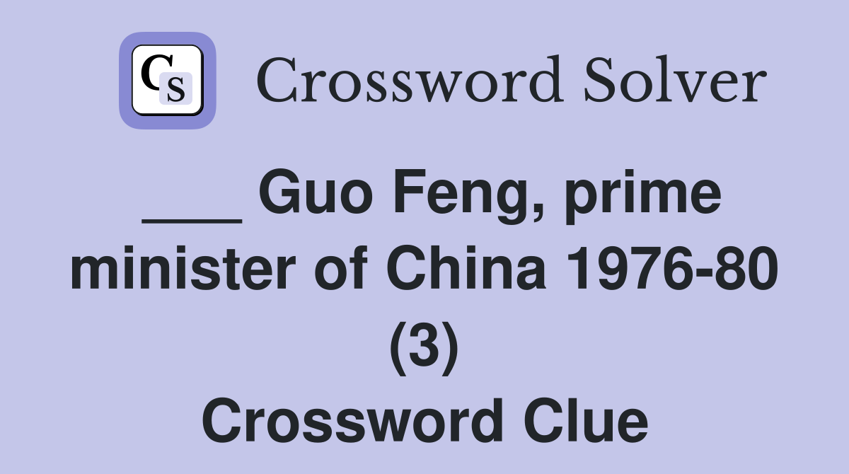 ___ Guo Feng, prime minister of China 1976-80 (3) Crossword Clue