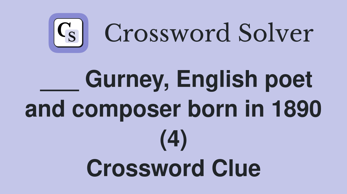 ___ Gurney, English poet and composer born in 1890 (4) Crossword Clue