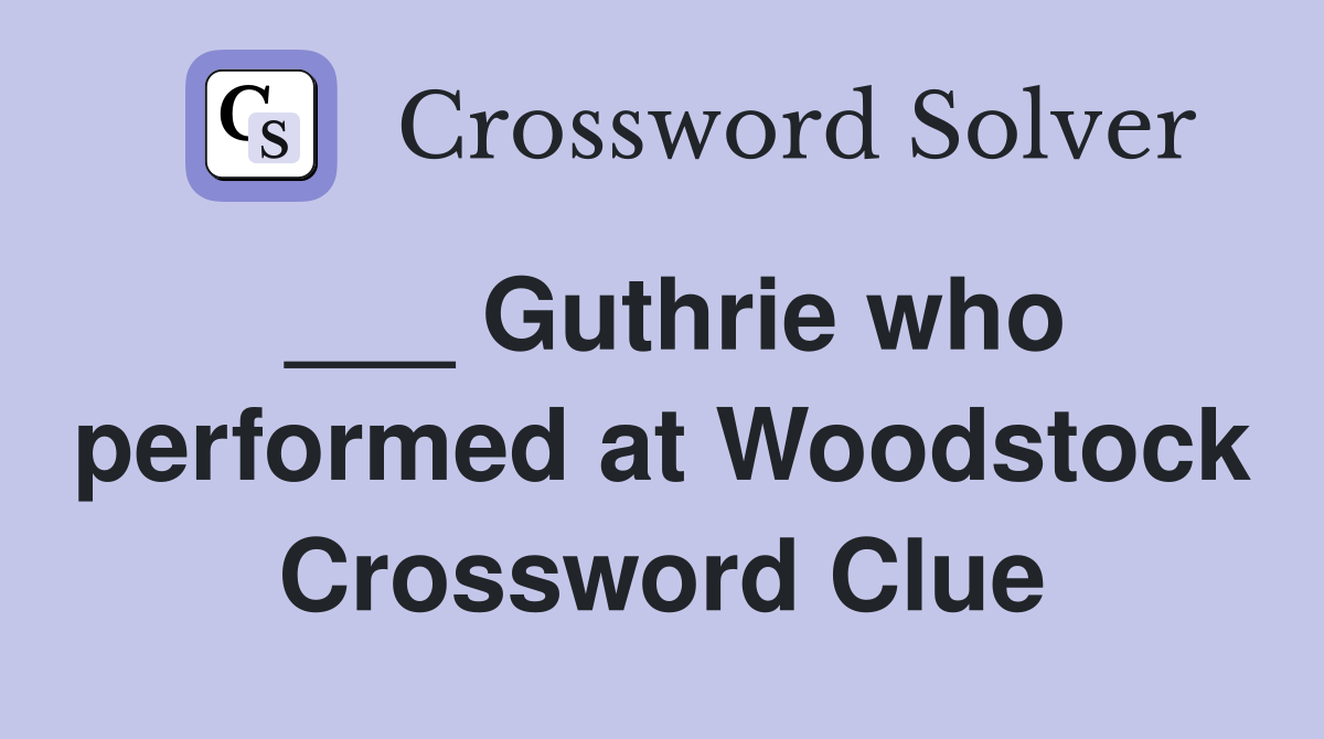 ___ Guthrie who performed at Woodstock Crossword Clue