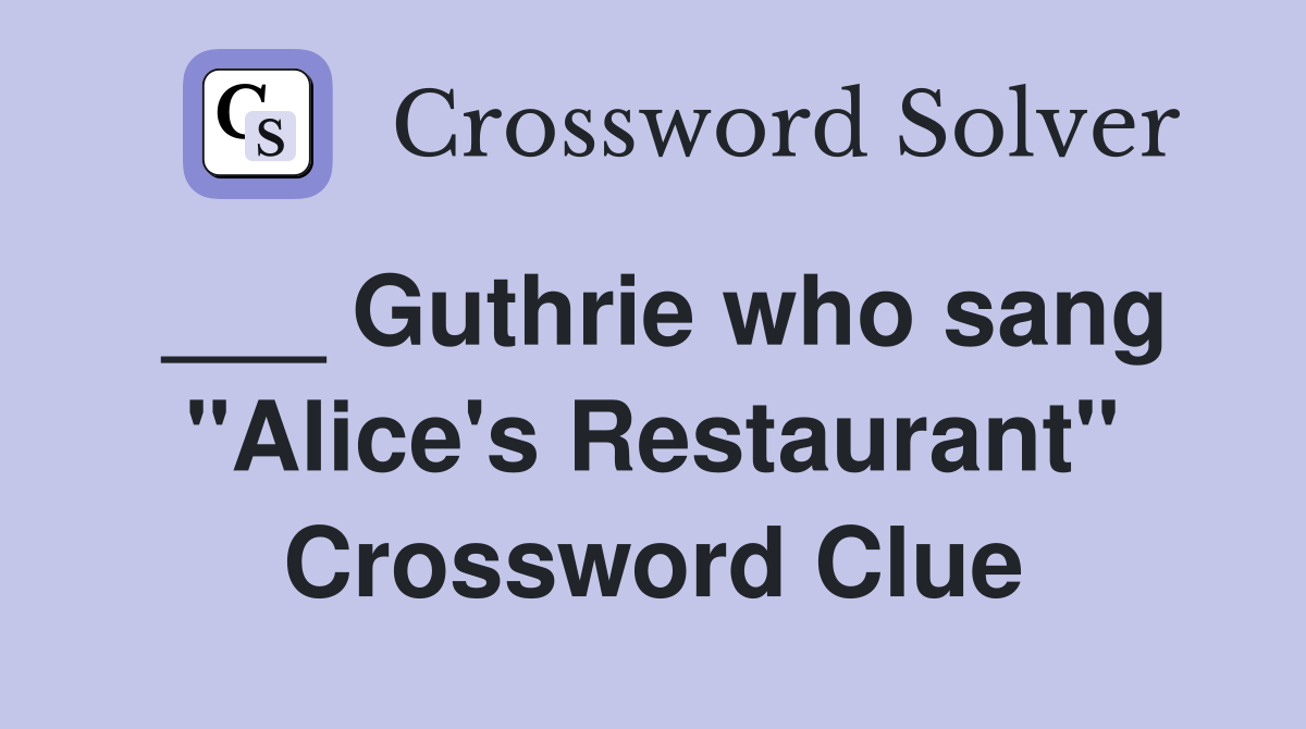 ___ Guthrie who sang "Alice's Restaurant" Crossword Clue