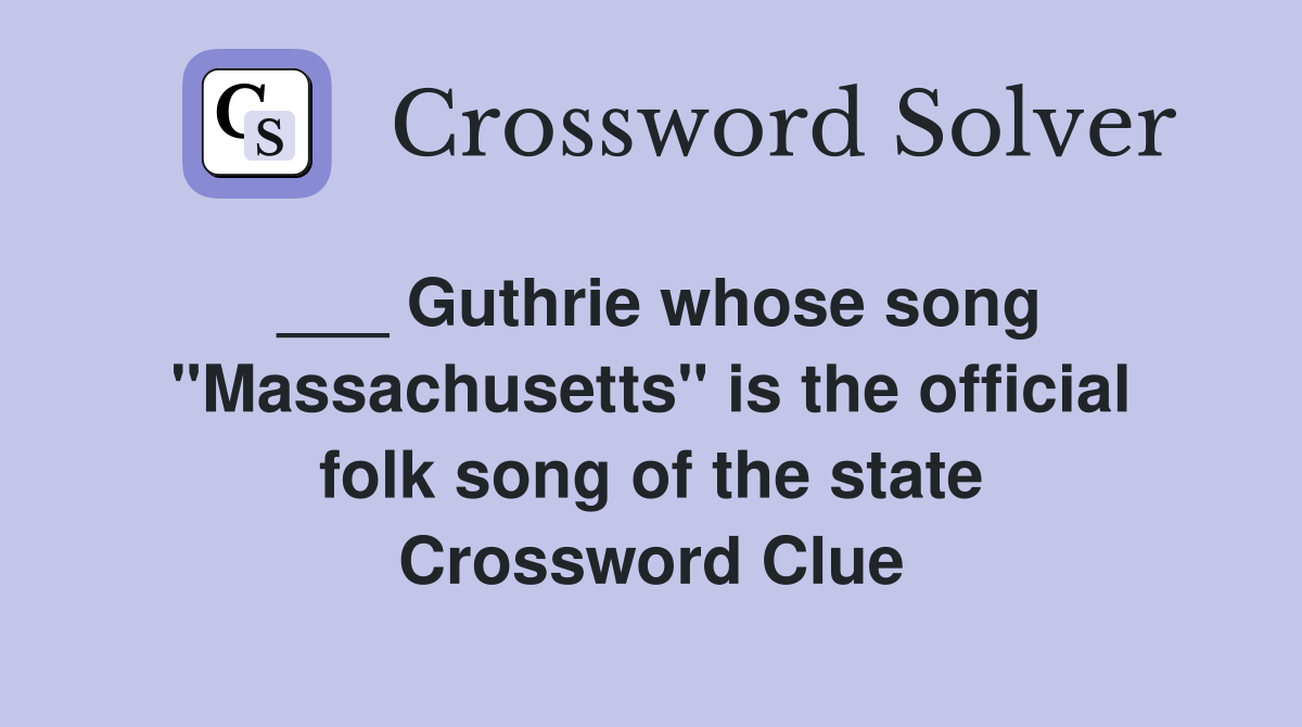 ___ Guthrie whose song "Massachusetts" is the official folk song of the state Crossword Clue
