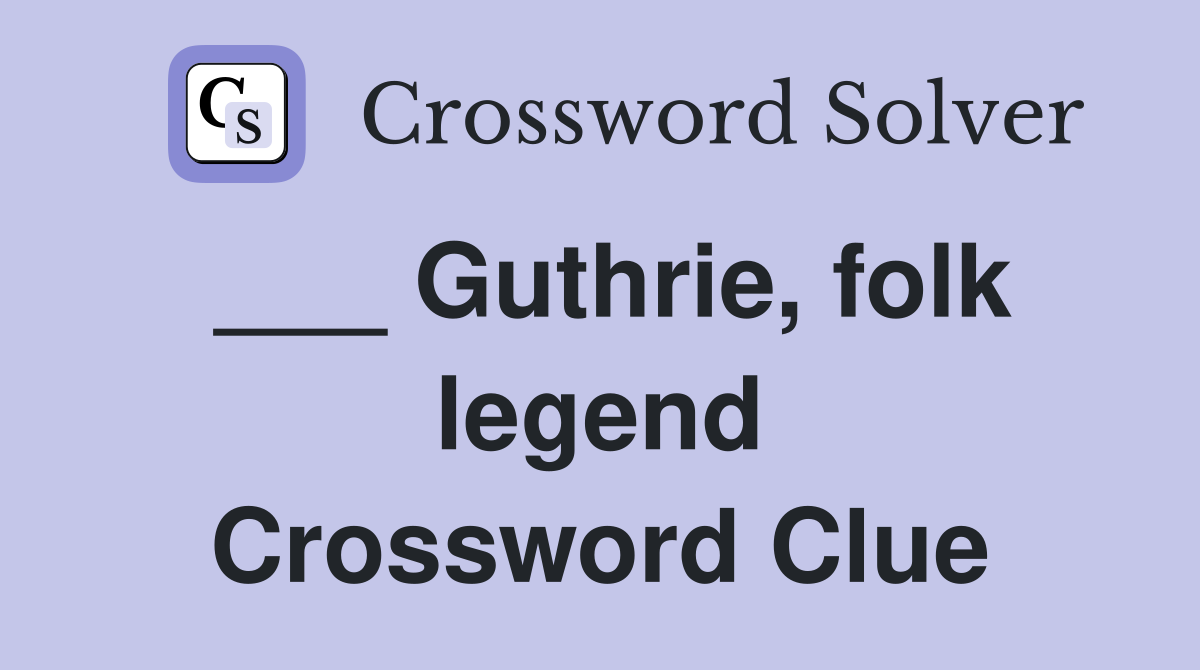 ___ Guthrie, folk legend Crossword Clue