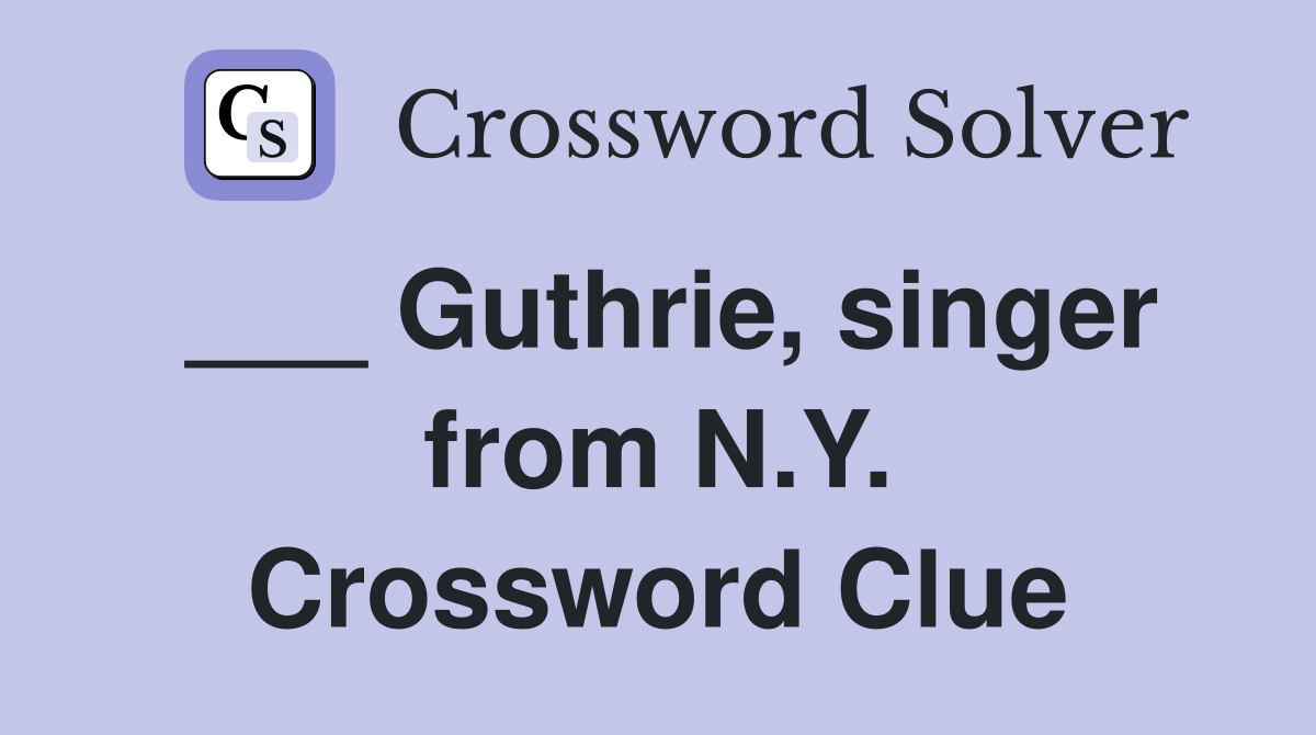 ___ Guthrie, singer from N.Y. Crossword Clue
