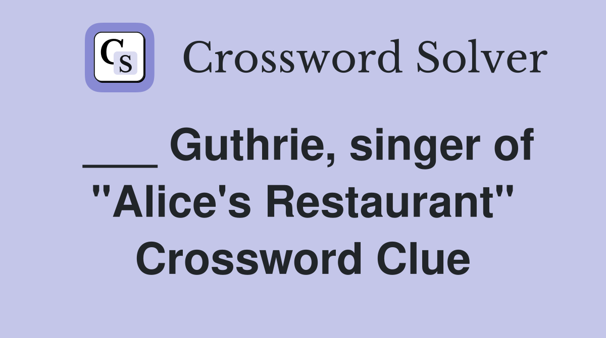 ___ Guthrie, singer of "Alice's Restaurant" Crossword Clue