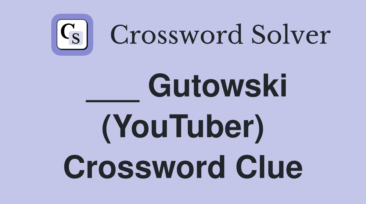 ___ Gutowski (YouTuber) Crossword Clue