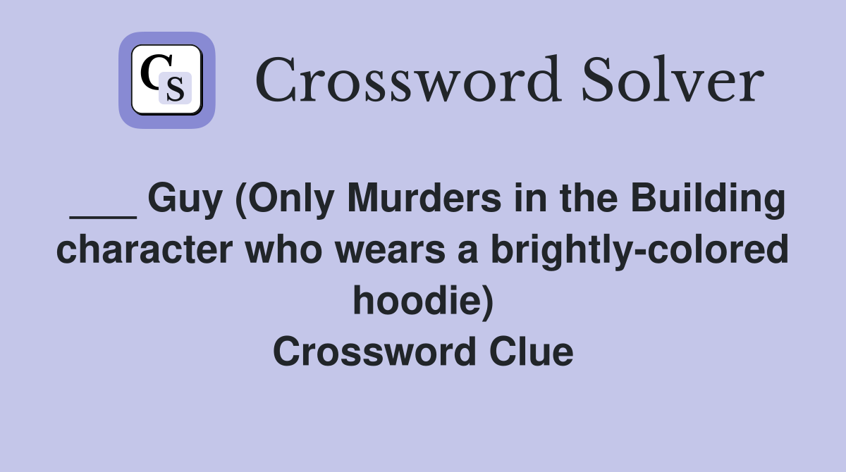 ___ Guy (Only Murders in the Building character who wears a brightly-colored hoodie) Crossword Clue