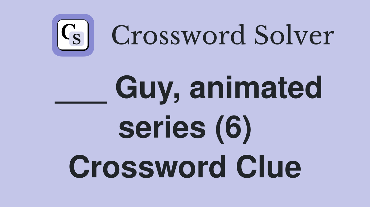 ___ Guy, animated series (6) Crossword Clue