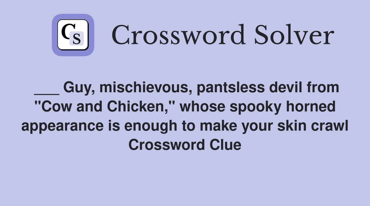 ___ Guy, mischievous, pantsless devil from "Cow and Chicken," whose spooky horned appearance is enough to make your skin crawl Crossword Clue