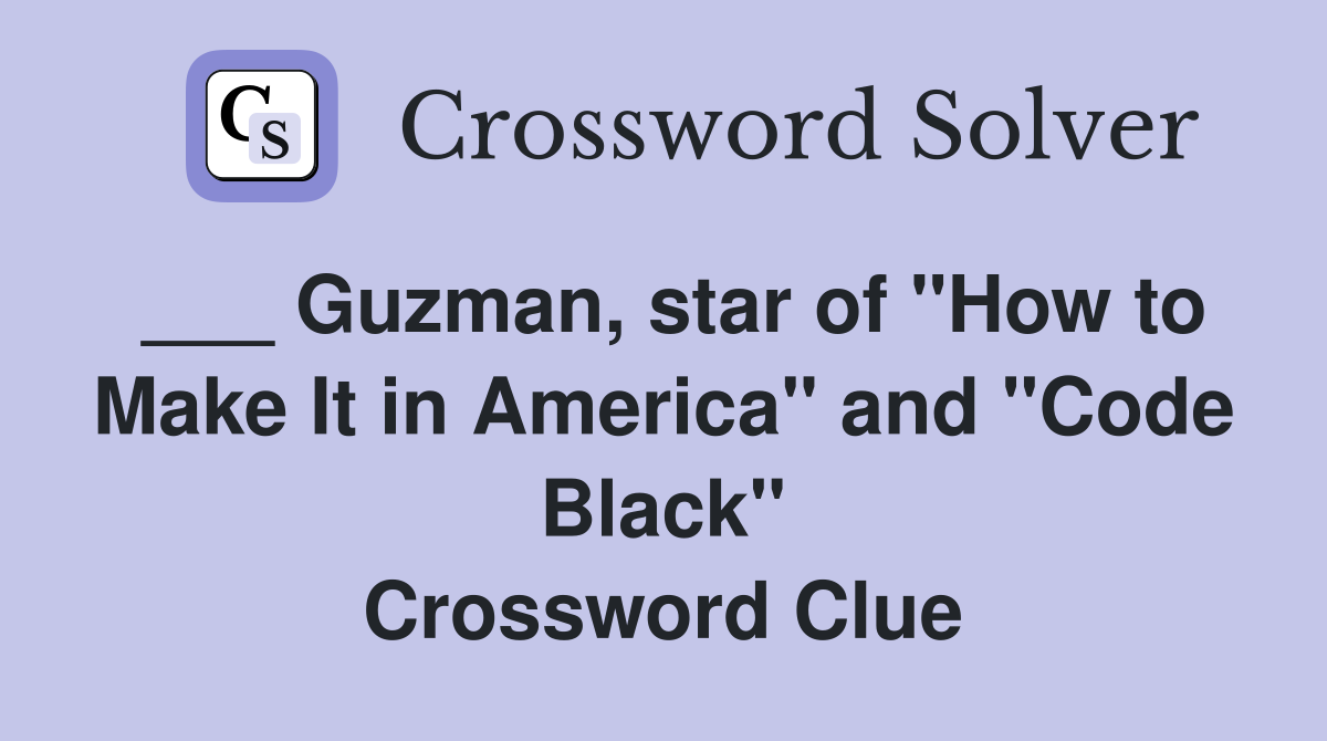 ___ Guzman, star of "How to Make It in America" and "Code Black" Crossword Clue