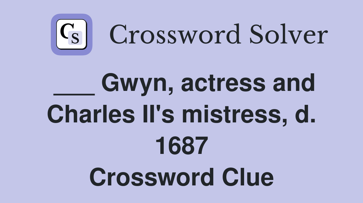 ___ Gwyn, actress and Charles II's mistress, d. 1687 Crossword Clue