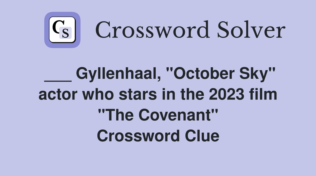 ___ Gyllenhaal, "October Sky" actor who stars in the 2023 film "The Covenant" Crossword Clue