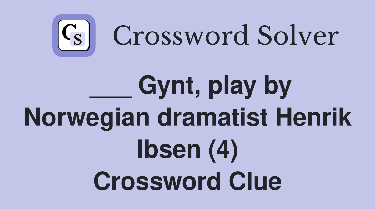 ___ Gynt, play by Norwegian dramatist Henrik Ibsen (4) Crossword Clue