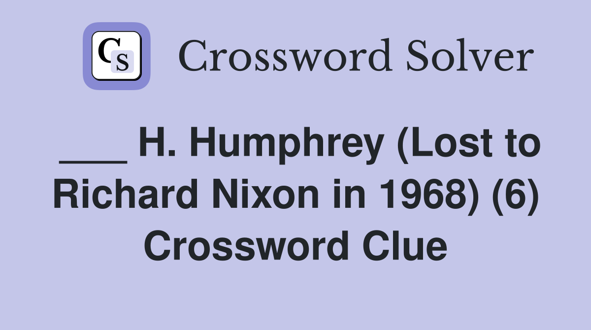 ___ H. Humphrey (Lost to Richard Nixon in 1968) (6) Crossword Clue