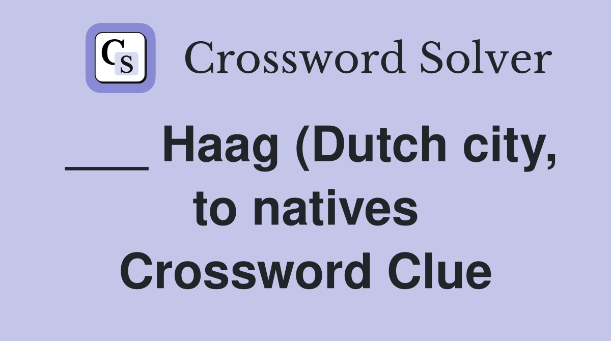 Haag (Dutch city to natives) Crossword Clue Answers Crossword Solver Haag (Dutch city to natives) Crossword Clue Answers Crossword Solver