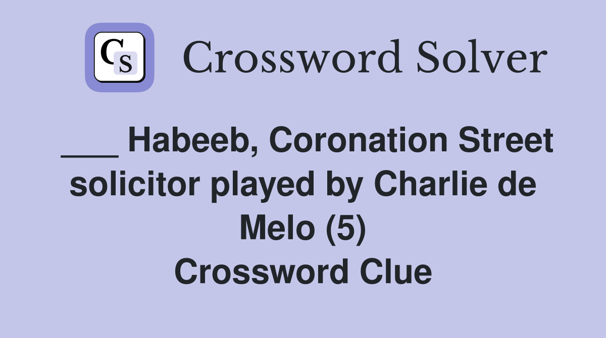 ___ Habeeb, Coronation Street solicitor played by Charlie de Melo (5) Crossword Clue