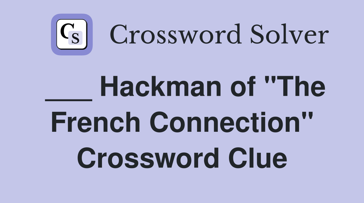 ___ Hackman of "The French Connection" Crossword Clue