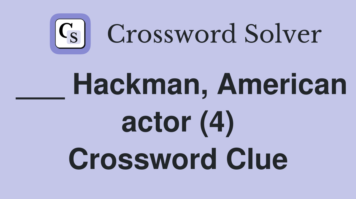 ___ Hackman, American actor (4) Crossword Clue