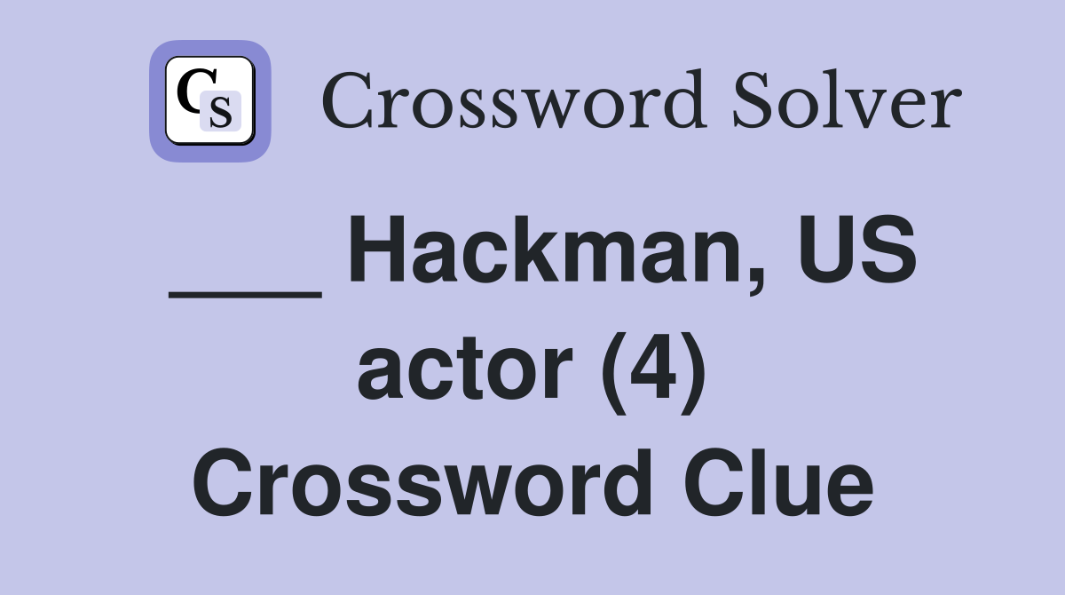 ___ Hackman, US actor (4) Crossword Clue