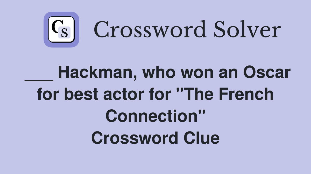 ___ Hackman, who won an Oscar for best actor for "The French Connection" Crossword Clue