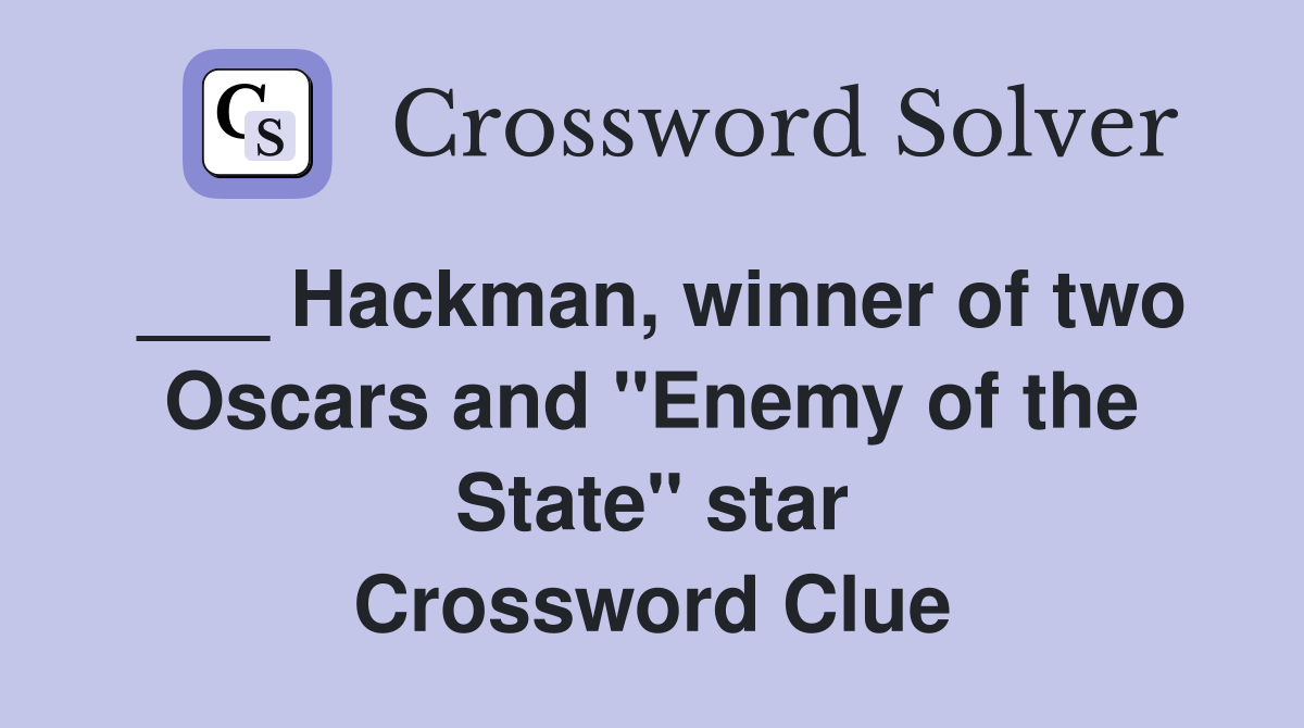 ___ Hackman, winner of two Oscars and "Enemy of the State" star Crossword Clue