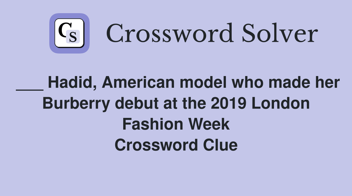 ___ Hadid, American model who made her Burberry debut at the 2019 London Fashion Week Crossword Clue
