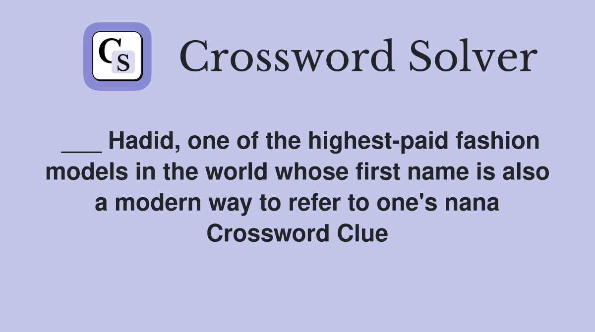 ___ Hadid, one of the highest-paid fashion models in the world whose first name is also a modern way to refer to one's nana Crossword Clue