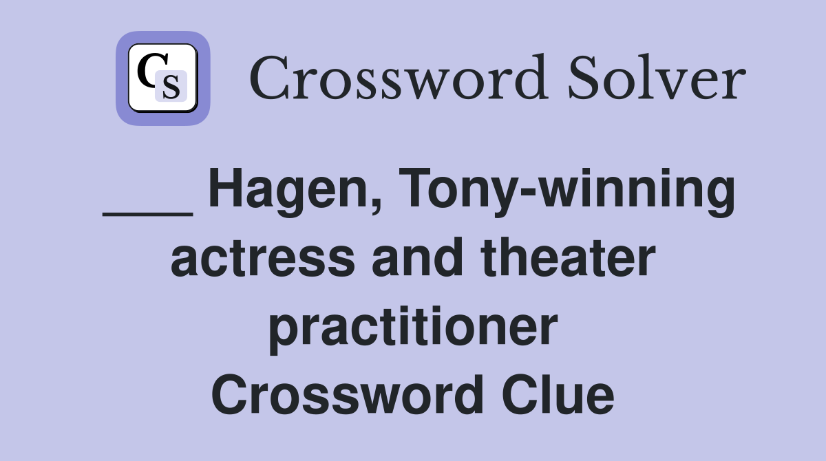 ___ Hagen, Tony-winning actress and theater practitioner Crossword Clue