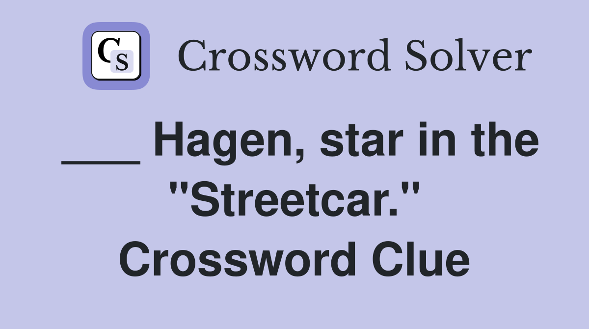 ___ Hagen, star in the "Streetcar." Crossword Clue
