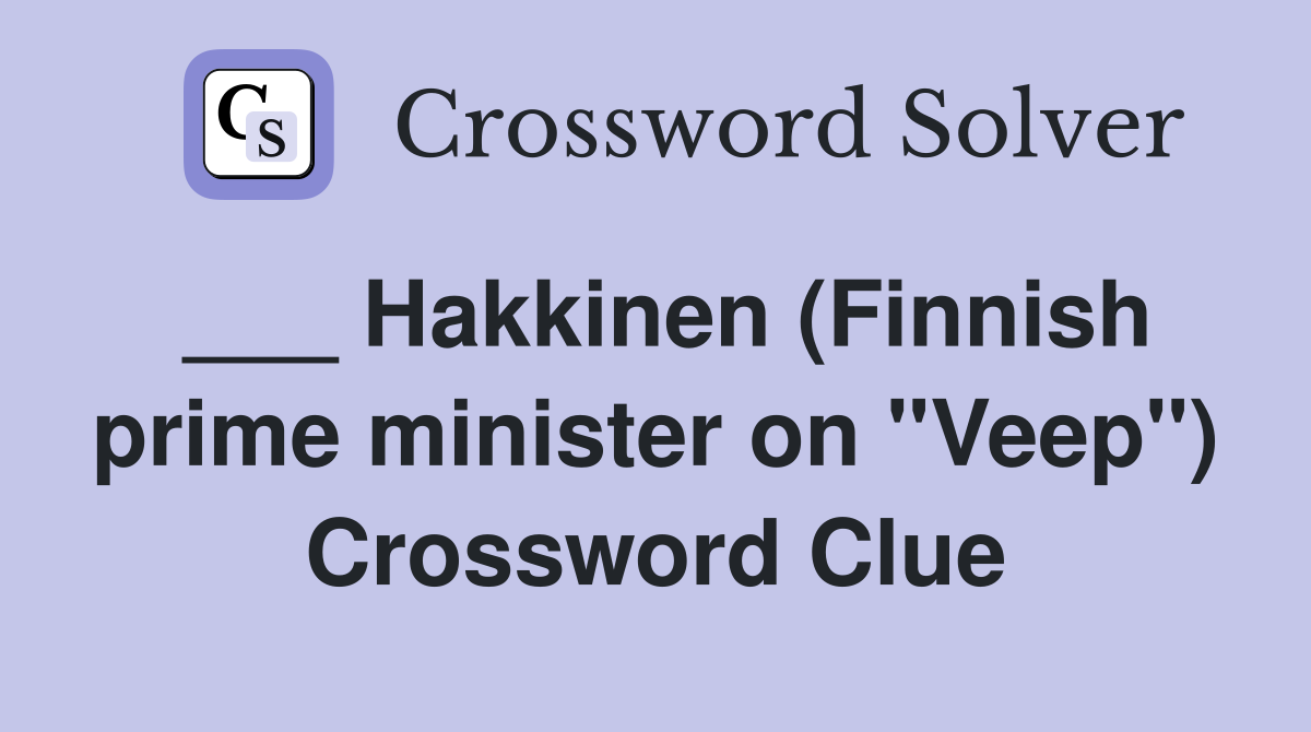 ___ Hakkinen (Finnish prime minister on "Veep") Crossword Clue