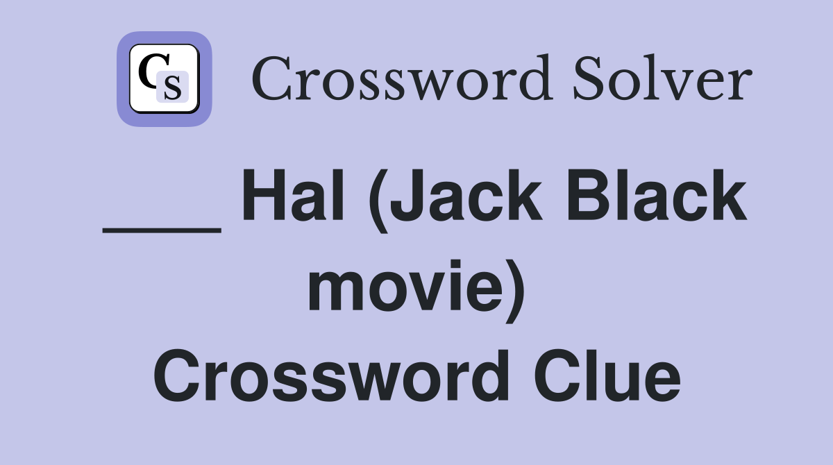 ___ Hal (Jack Black movie) Crossword Clue