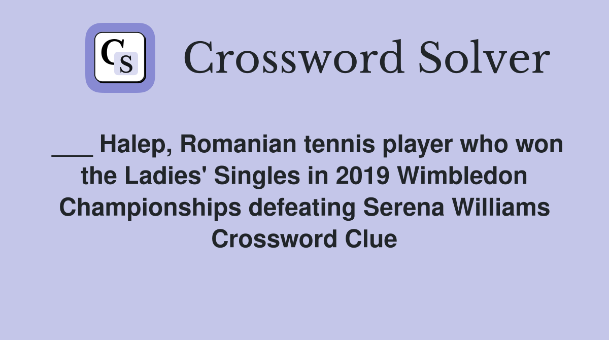 ___ Halep, Romanian tennis player who won the Ladies' Singles in 2019 Wimbledon Championships defeating Serena Williams Crossword Clue
