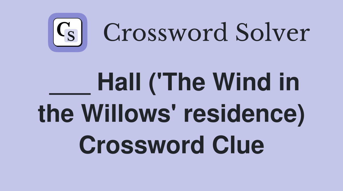 ___ Hall ('The Wind in the Willows' residence) Crossword Clue