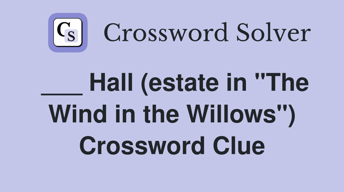 ___ Hall (estate in "The Wind in the Willows") Crossword Clue