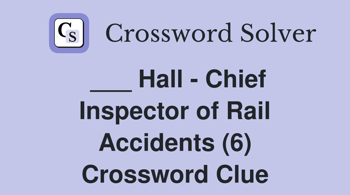 ___ Hall - Chief Inspector of Rail Accidents (6) Crossword Clue