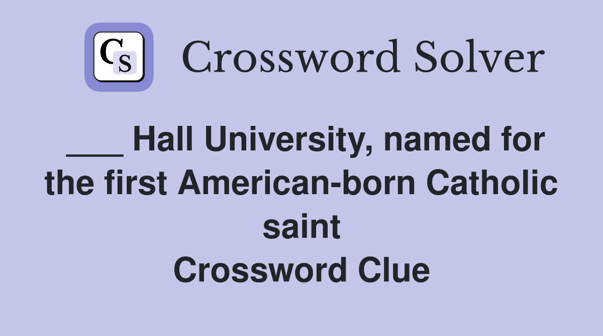 ___ Hall University, named for the first American-born Catholic saint Crossword Clue