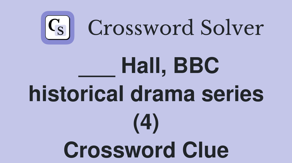 ___ Hall, BBC historical drama series (4) Crossword Clue