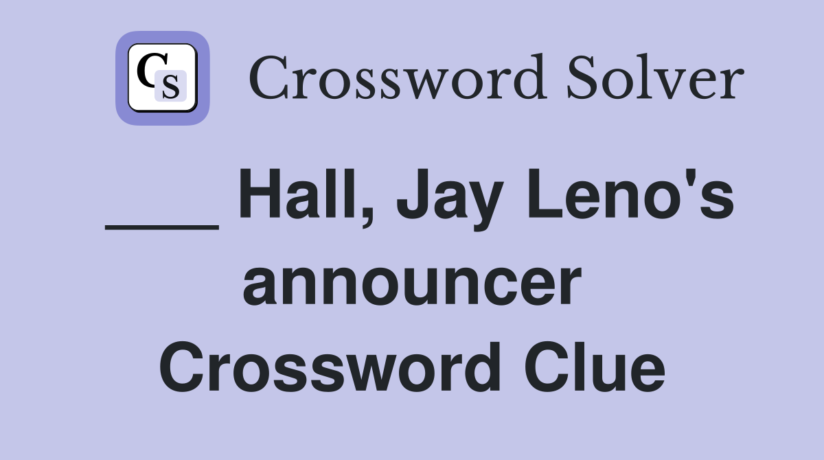 ___ Hall, Jay Leno's announcer Crossword Clue